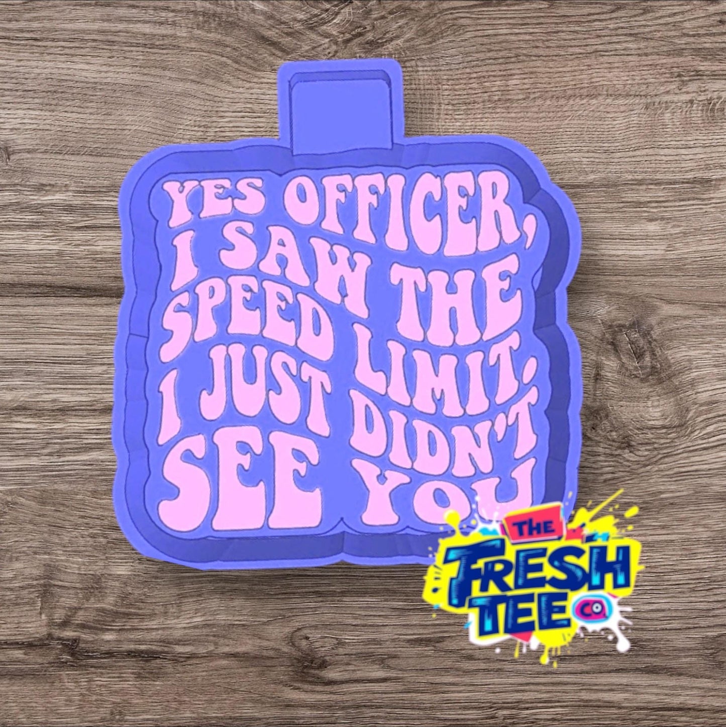 Yes Officer I Saw The Speed Limit I Just Didnt See You Silicone Freshie Mold