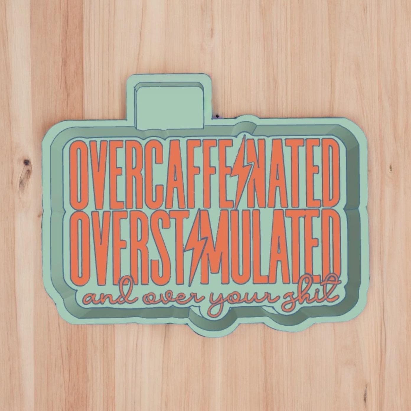 Over caffeinated Over stimulated Freshie Mold