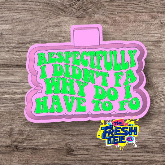 Respectfully I Didn’t FA why Do I Have To FO SIlicone Mold