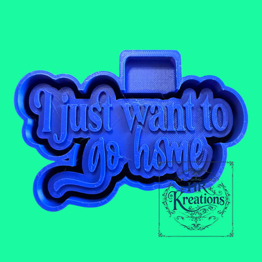 I Just Want To Go Home Silicone Mold
