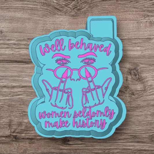 Well Behaved Women Seldomly Make History freshie Mold